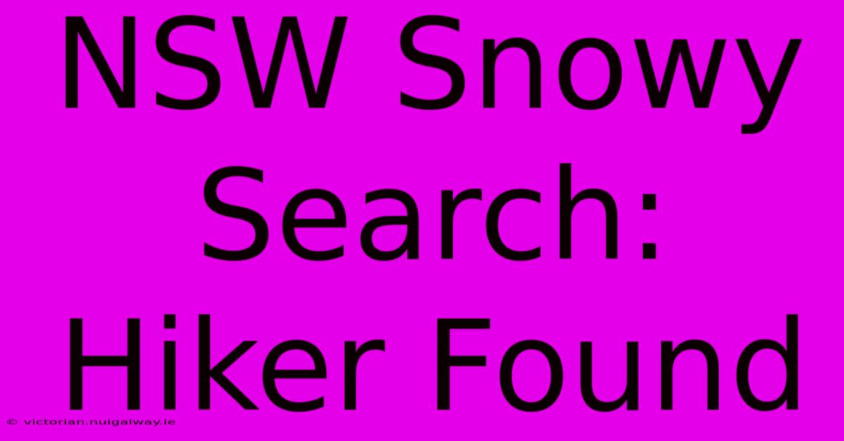 NSW Snowy Search: Hiker Found