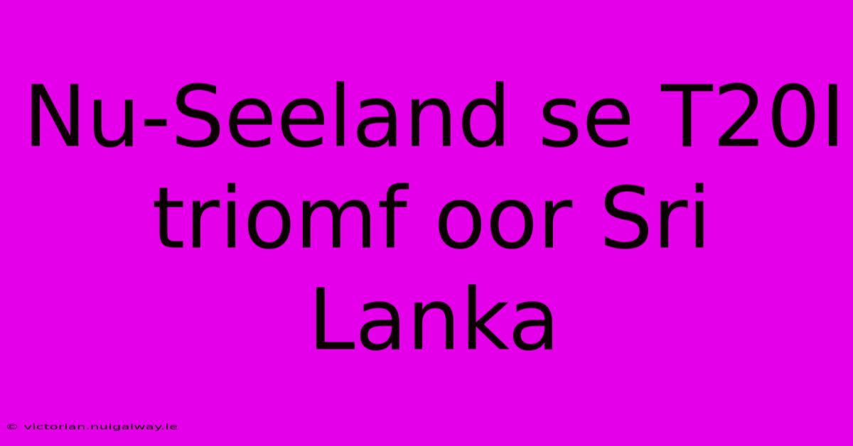 Nu-Seeland Se T20I Triomf Oor Sri Lanka