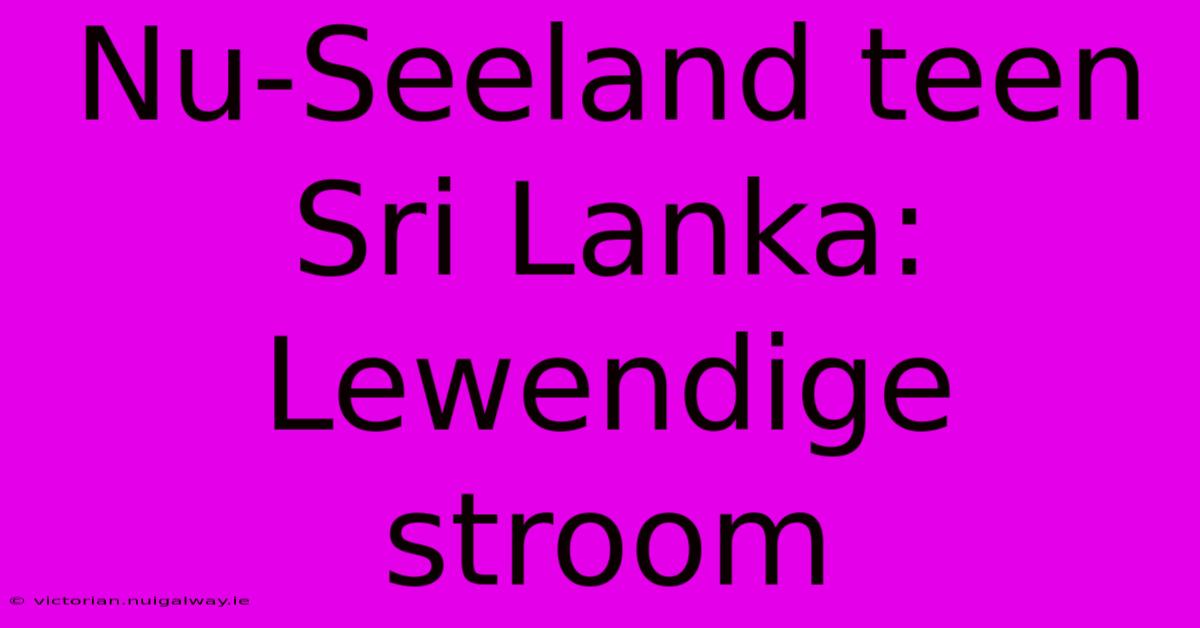 Nu-Seeland Teen Sri Lanka: Lewendige Stroom