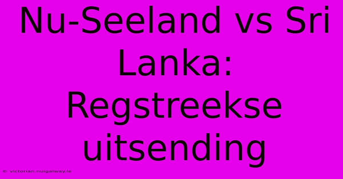 Nu-Seeland Vs Sri Lanka: Regstreekse Uitsending