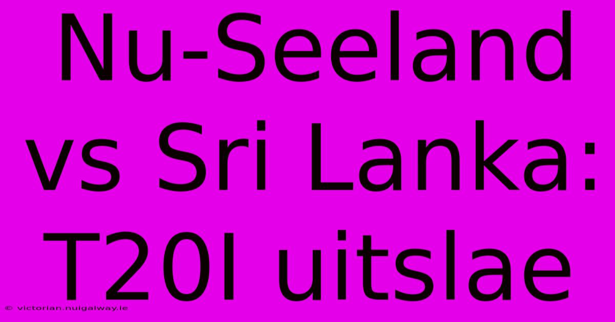 Nu-Seeland Vs Sri Lanka: T20I Uitslae