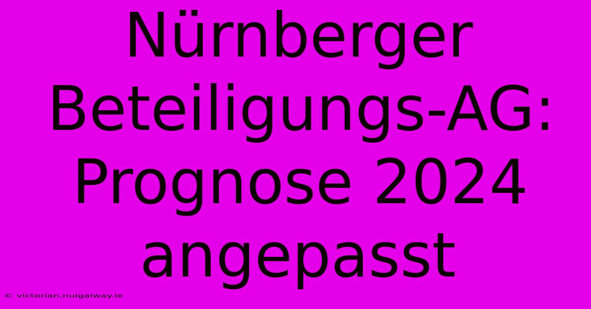 Nürnberger Beteiligungs-AG: Prognose 2024 Angepasst