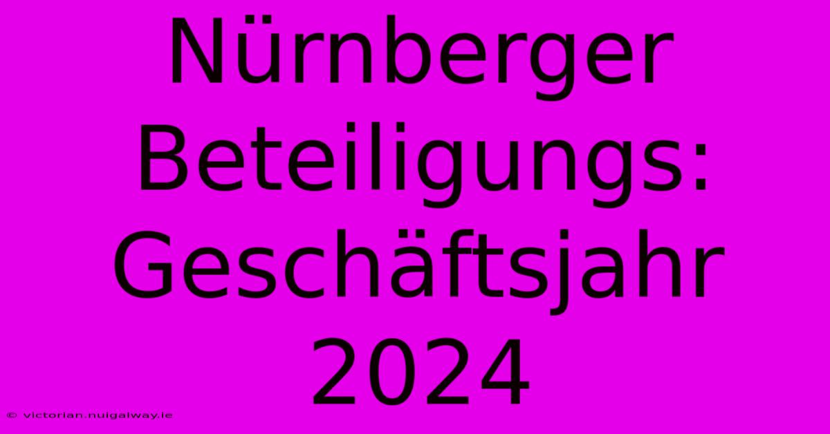 Nürnberger Beteiligungs: Geschäftsjahr 2024