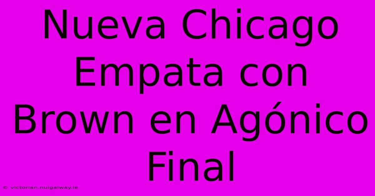 Nueva Chicago Empata Con Brown En Agónico Final