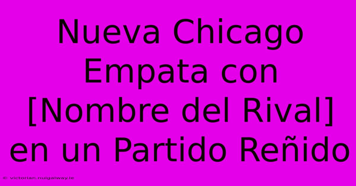 Nueva Chicago Empata Con [Nombre Del Rival] En Un Partido Reñido