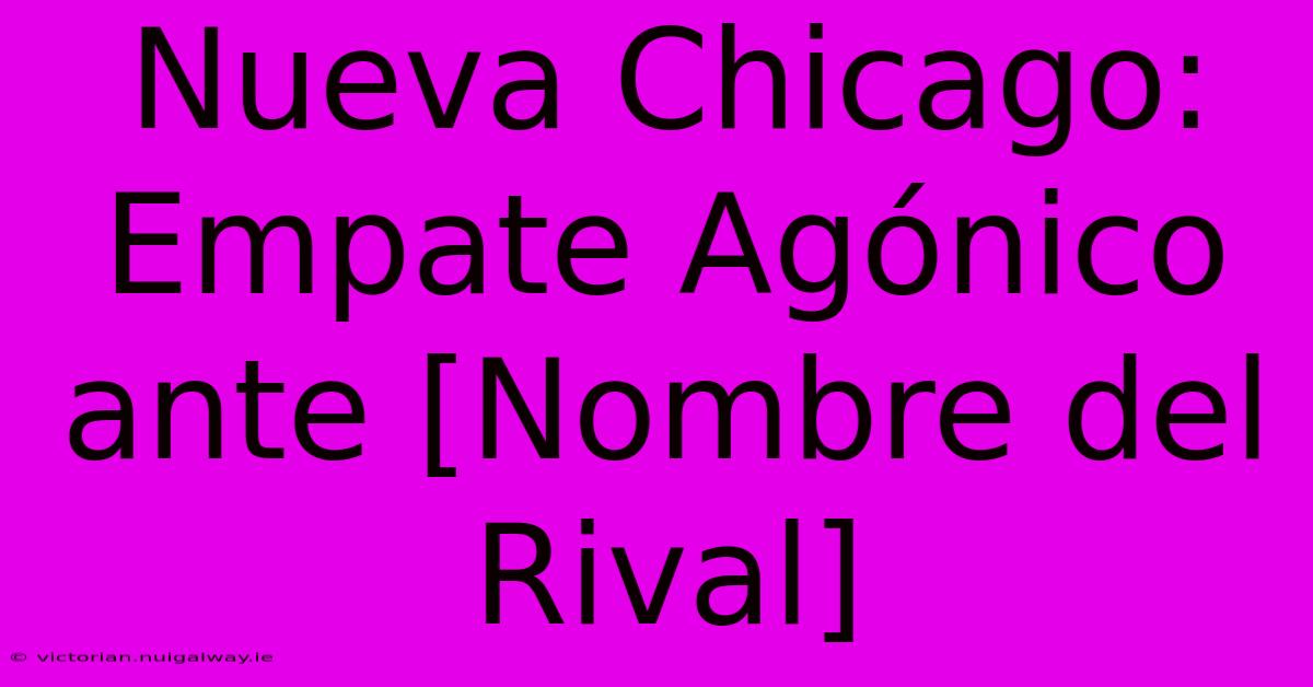 Nueva Chicago: Empate Agónico Ante [Nombre Del Rival]