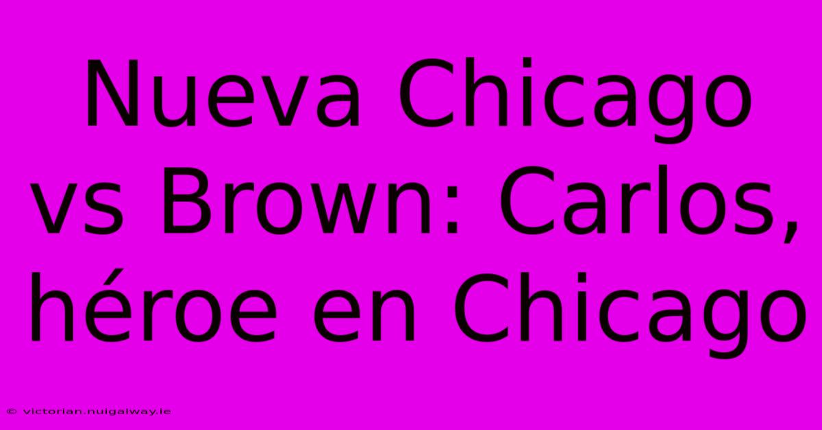 Nueva Chicago Vs Brown: Carlos, Héroe En Chicago