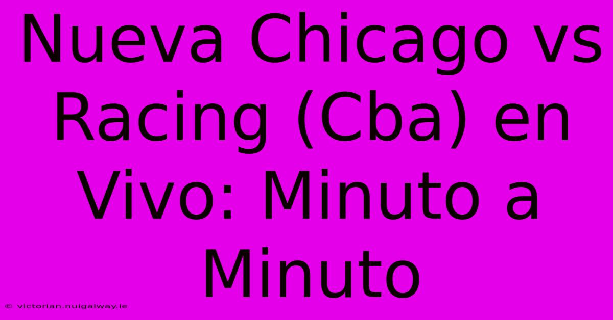 Nueva Chicago Vs Racing (Cba) En Vivo: Minuto A Minuto