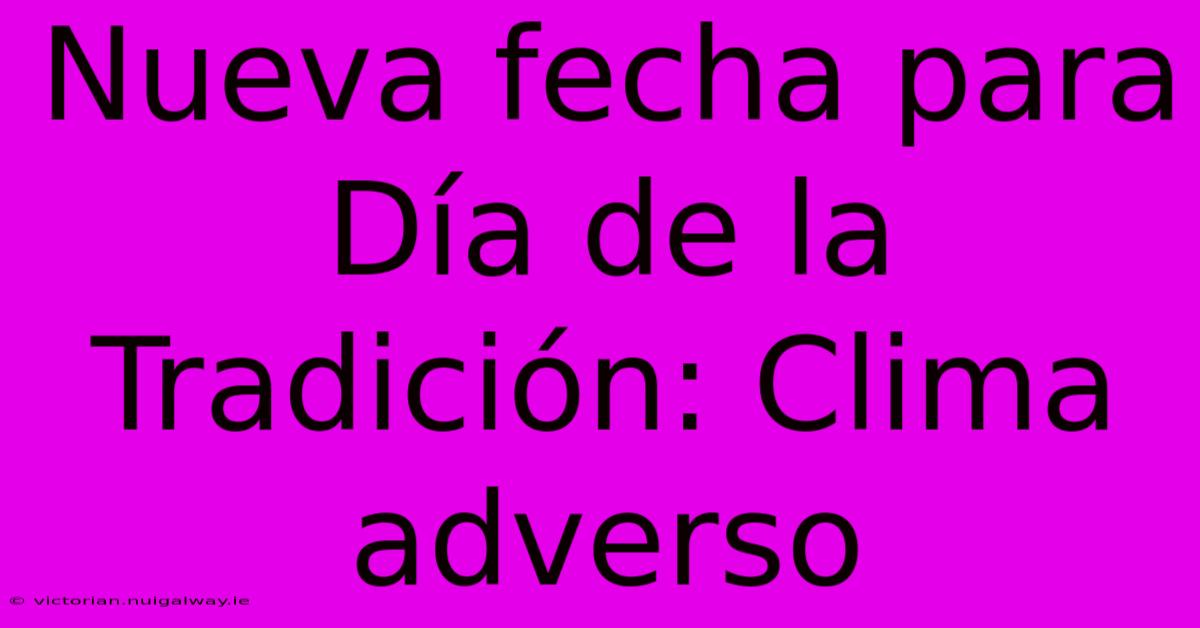 Nueva Fecha Para Día De La Tradición: Clima Adverso 