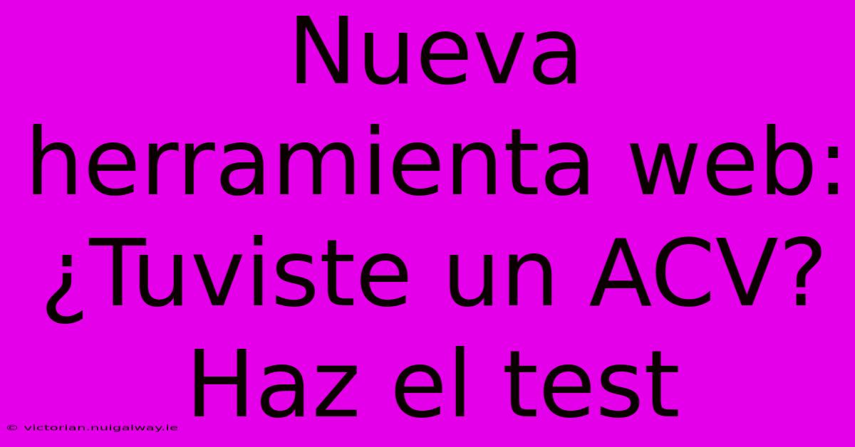 Nueva Herramienta Web: ¿Tuviste Un ACV? Haz El Test