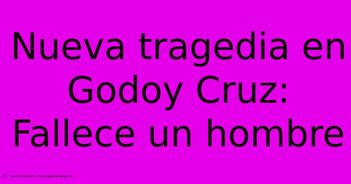 Nueva Tragedia En Godoy Cruz: Fallece Un Hombre