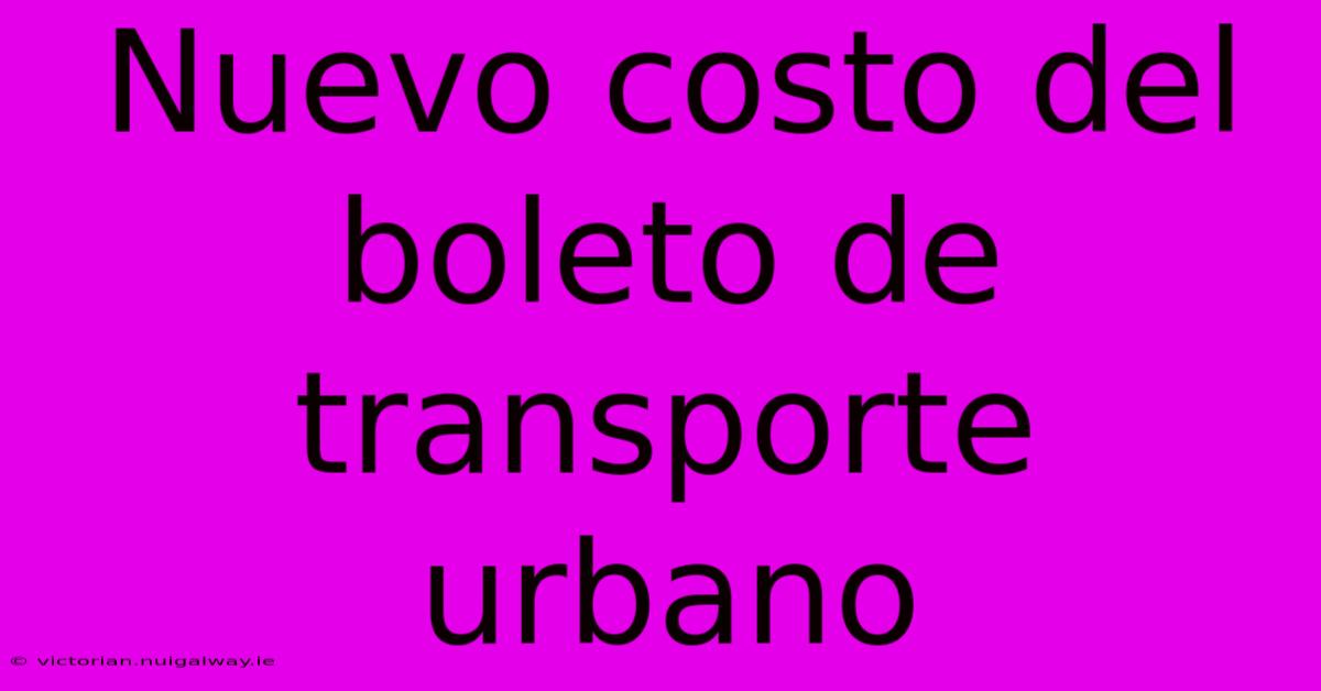 Nuevo Costo Del Boleto De Transporte Urbano