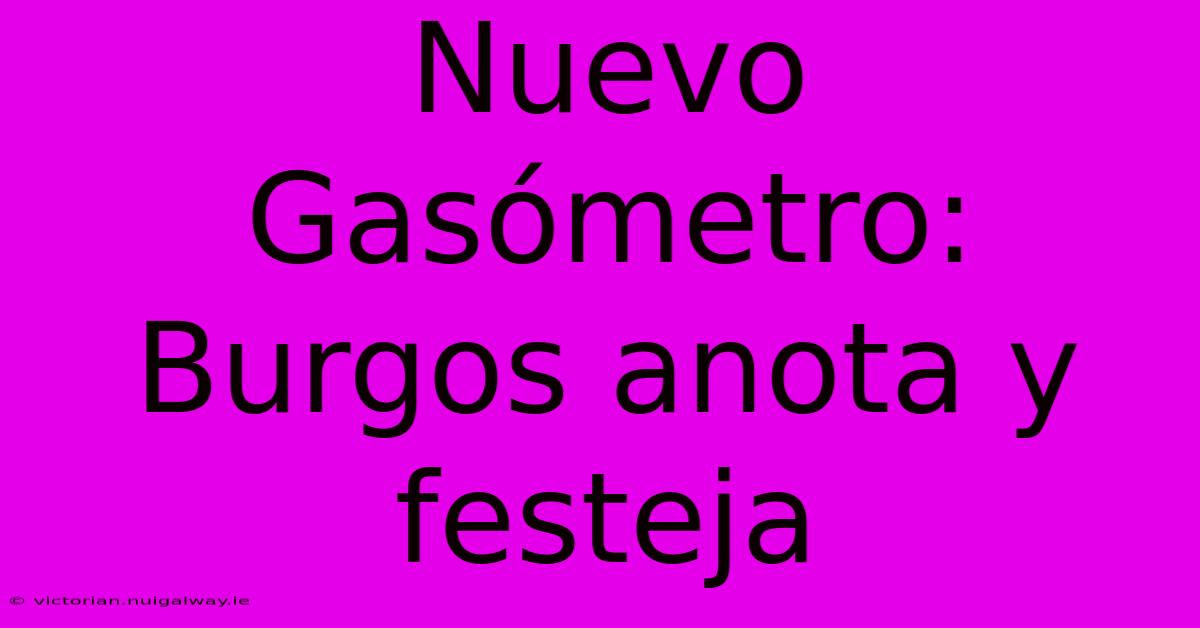 Nuevo Gasómetro: Burgos Anota Y Festeja