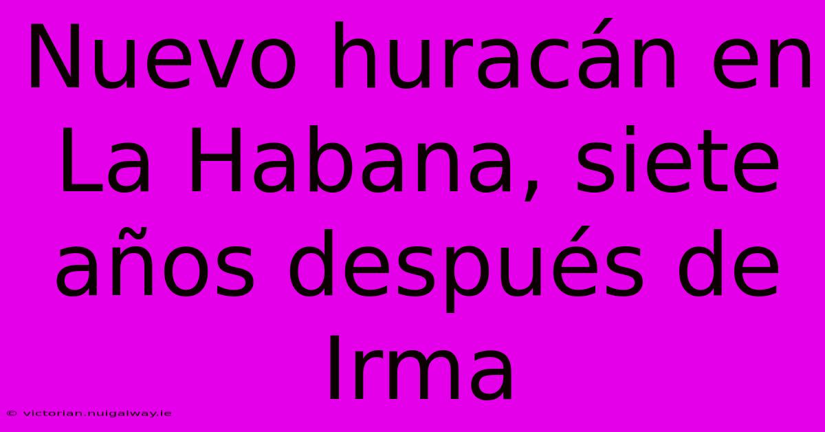 Nuevo Huracán En La Habana, Siete Años Después De Irma 