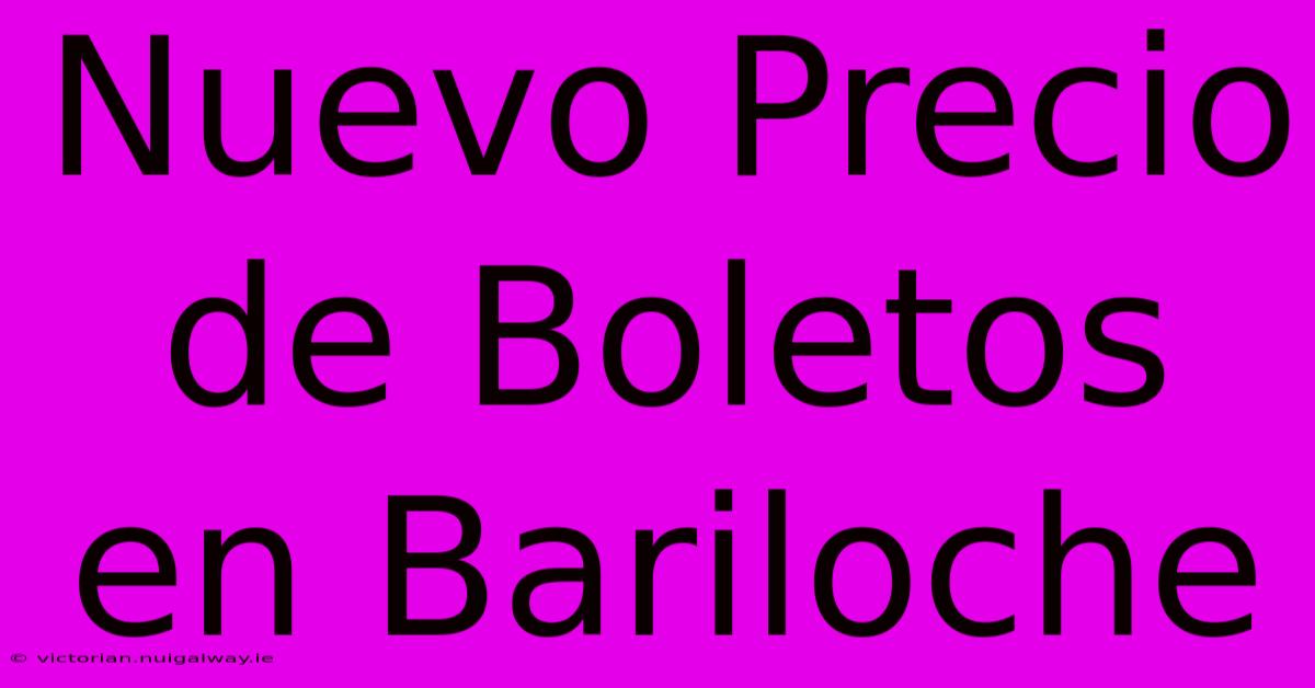 Nuevo Precio De Boletos En Bariloche 