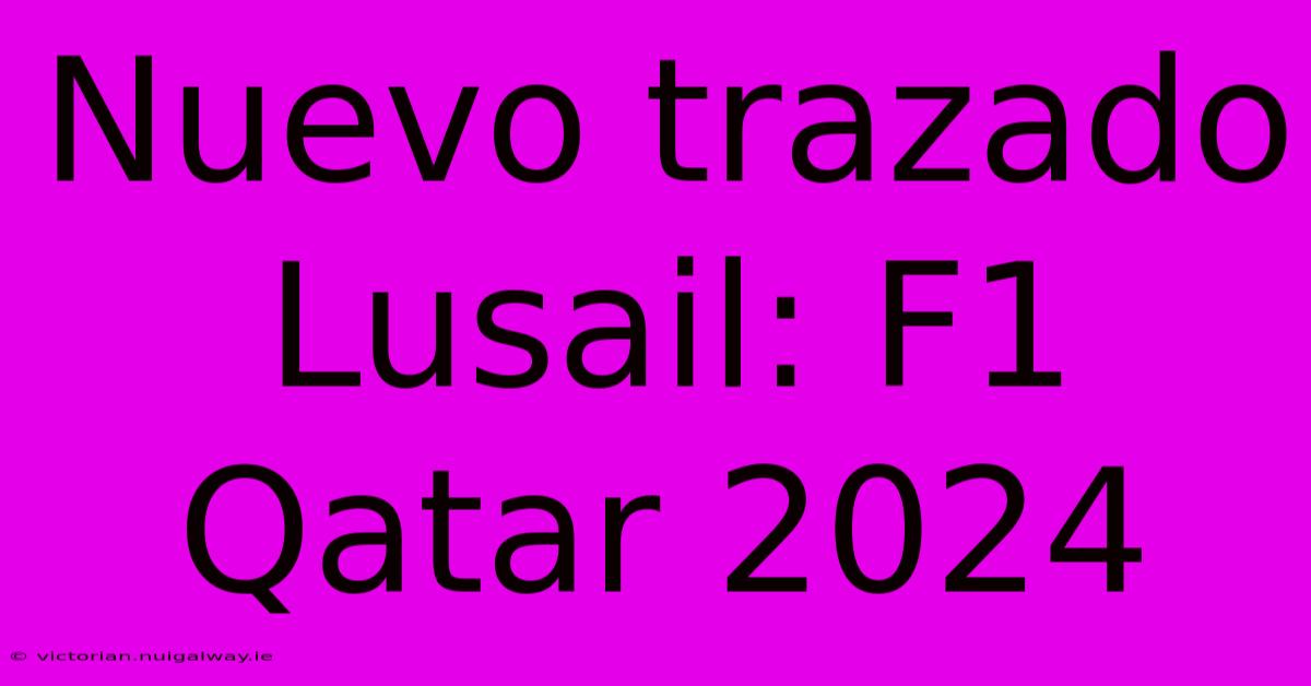 Nuevo Trazado Lusail: F1 Qatar 2024