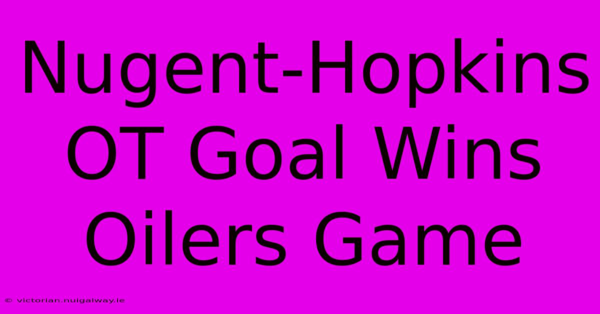 Nugent-Hopkins OT Goal Wins Oilers Game