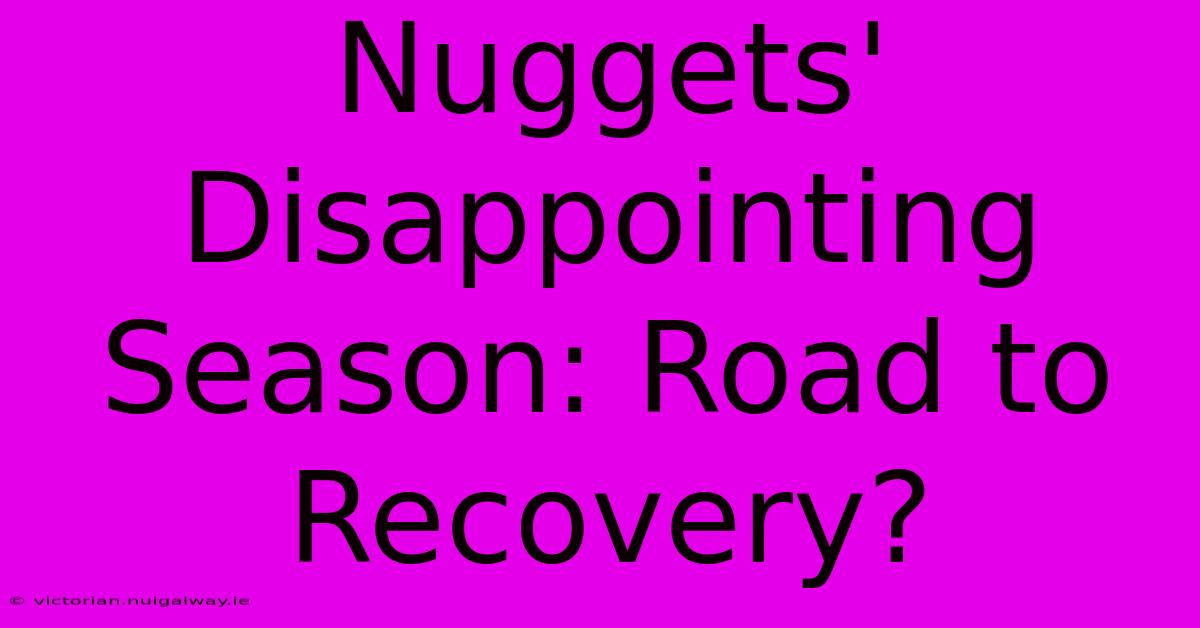 Nuggets' Disappointing Season: Road To Recovery?