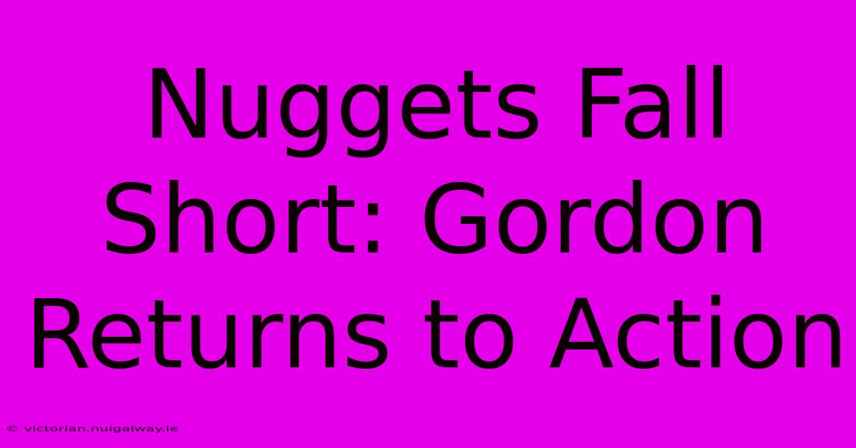 Nuggets Fall Short: Gordon Returns To Action