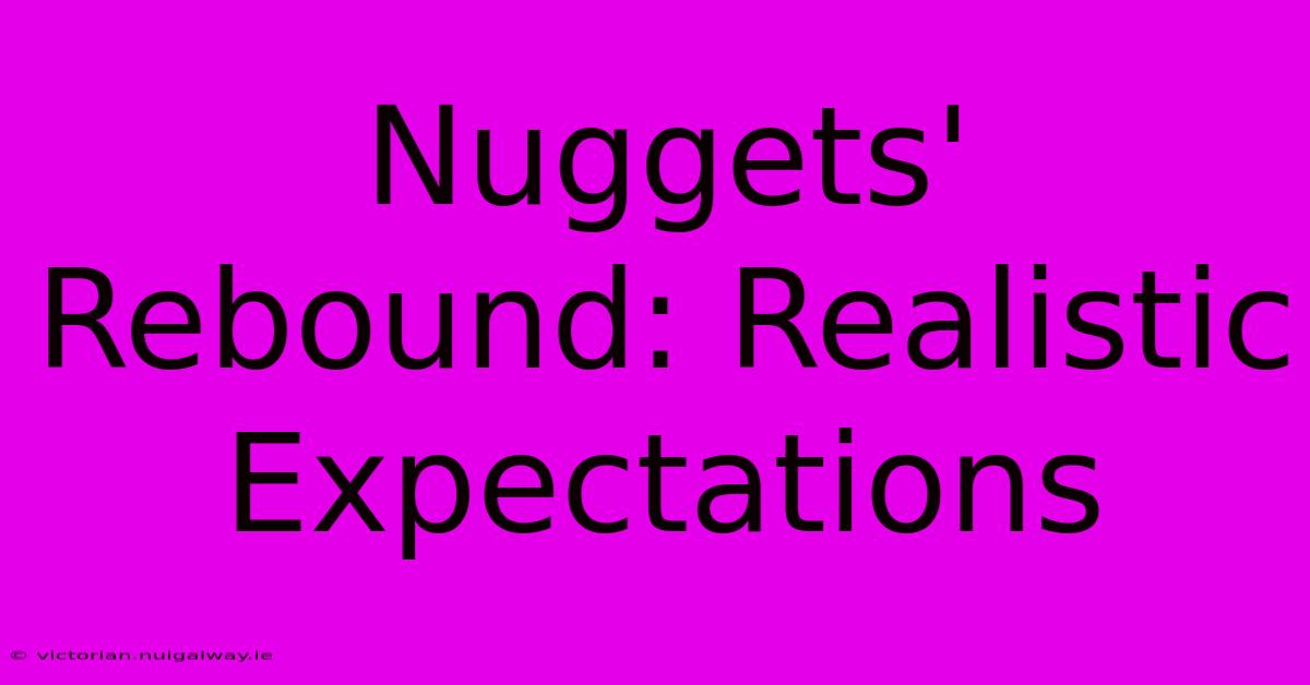 Nuggets' Rebound: Realistic Expectations