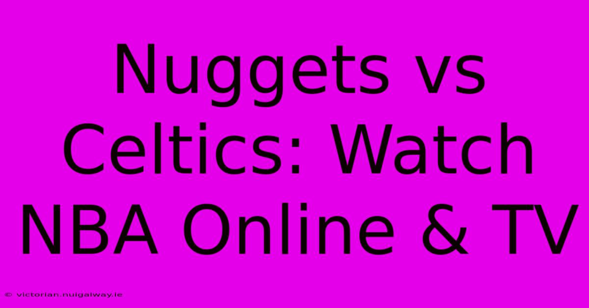 Nuggets Vs Celtics: Watch NBA Online & TV