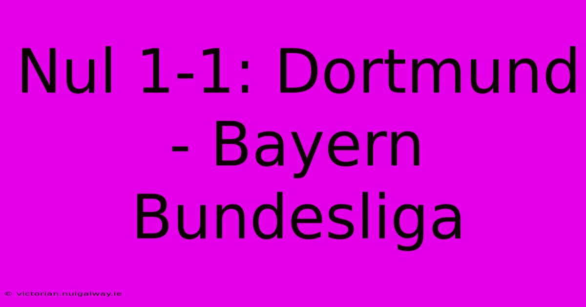 Nul 1-1: Dortmund - Bayern Bundesliga