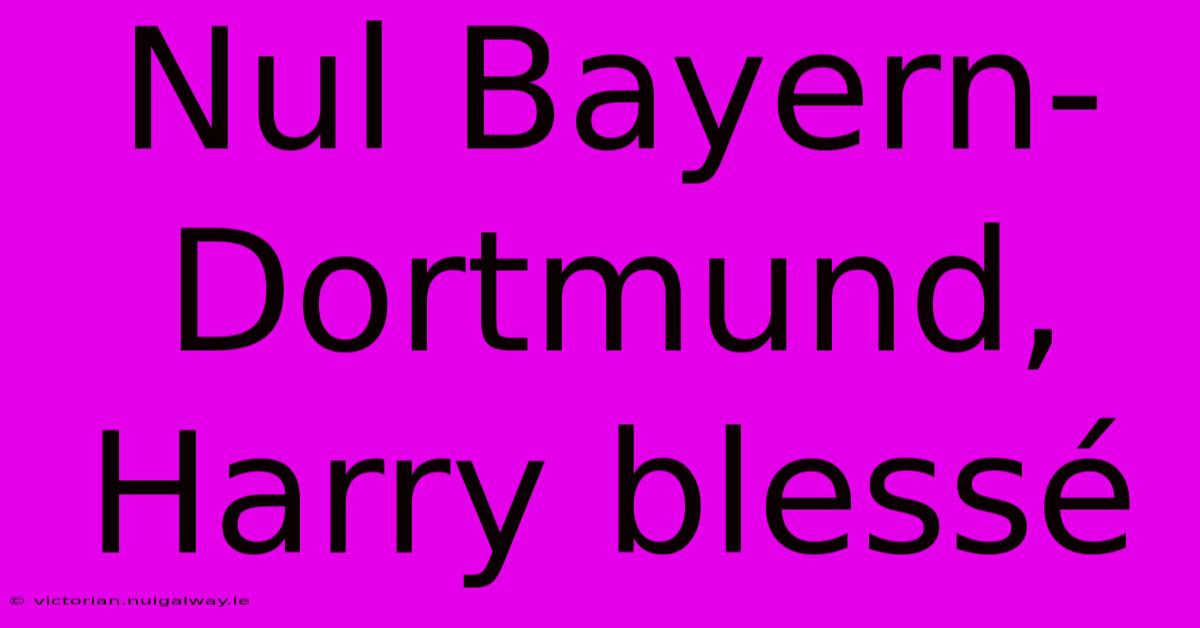 Nul Bayern-Dortmund, Harry Blessé