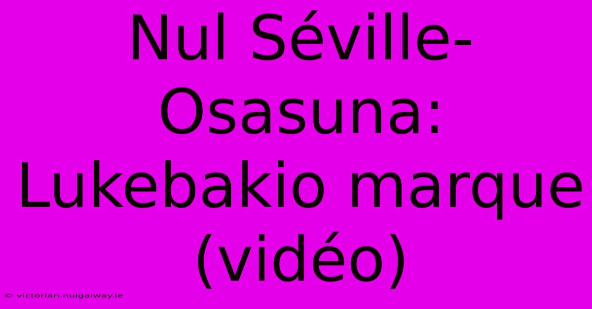 Nul Séville-Osasuna: Lukebakio Marque (vidéo)