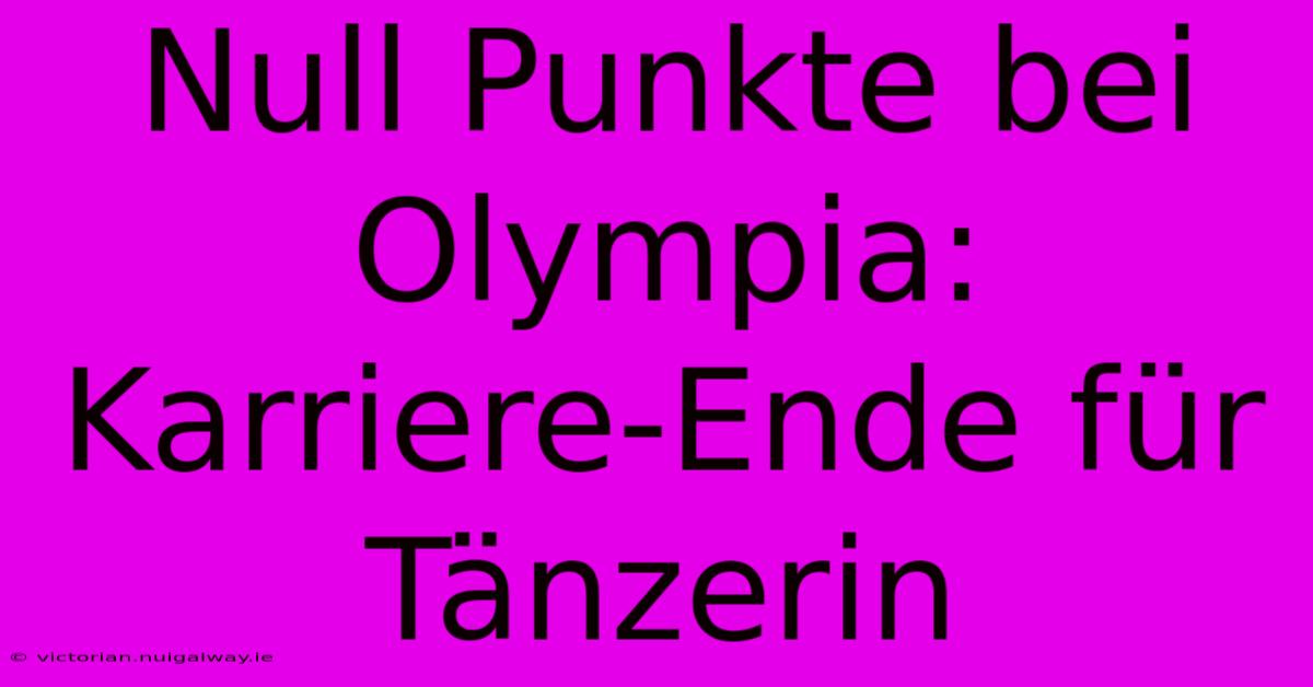 Null Punkte Bei Olympia: Karriere-Ende Für Tänzerin