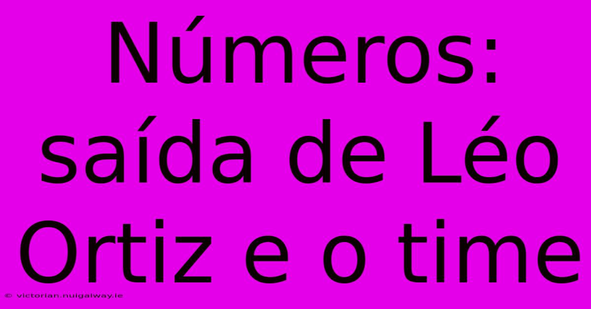 Números: Saída De Léo Ortiz E O Time