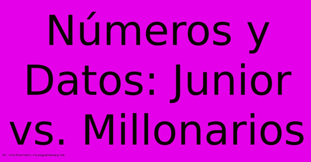 Números Y Datos: Junior Vs. Millonarios