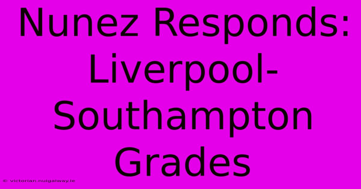 Nunez Responds: Liverpool-Southampton Grades