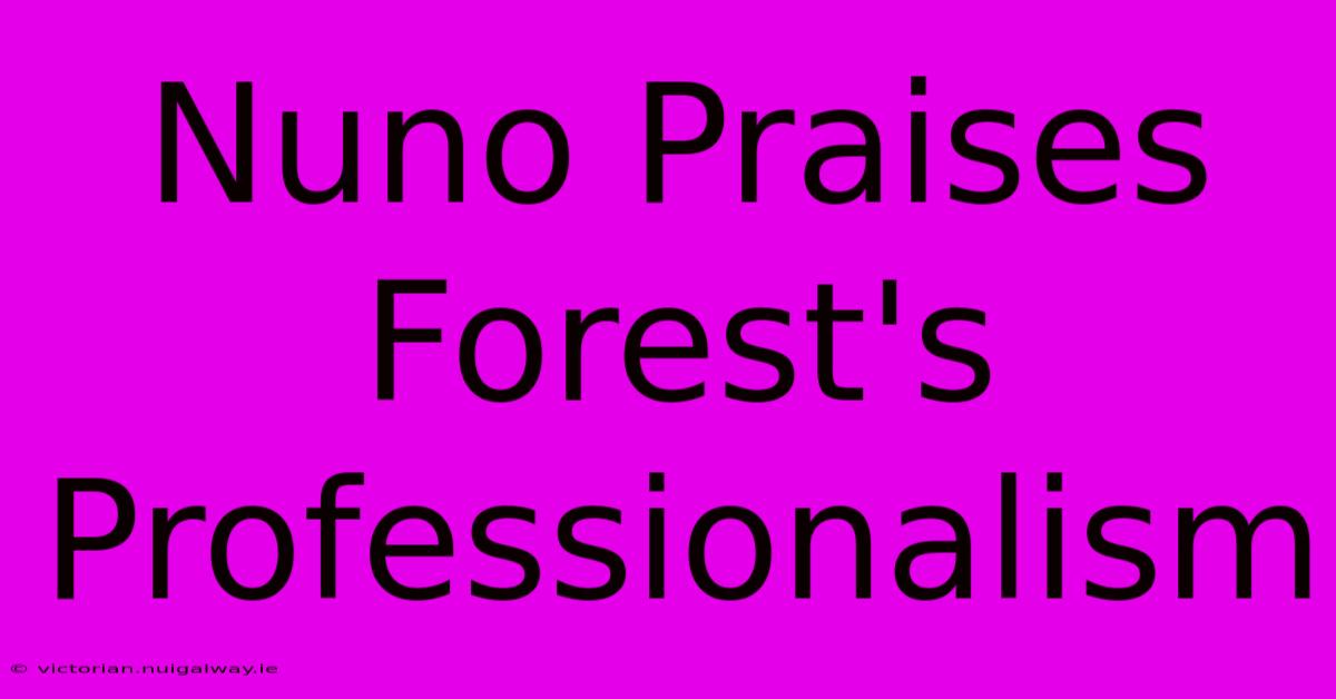 Nuno Praises Forest's Professionalism