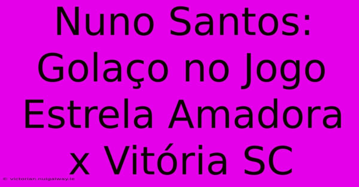 Nuno Santos: Golaço No Jogo Estrela Amadora X Vitória SC