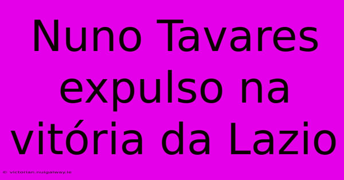 Nuno Tavares Expulso Na Vitória Da Lazio