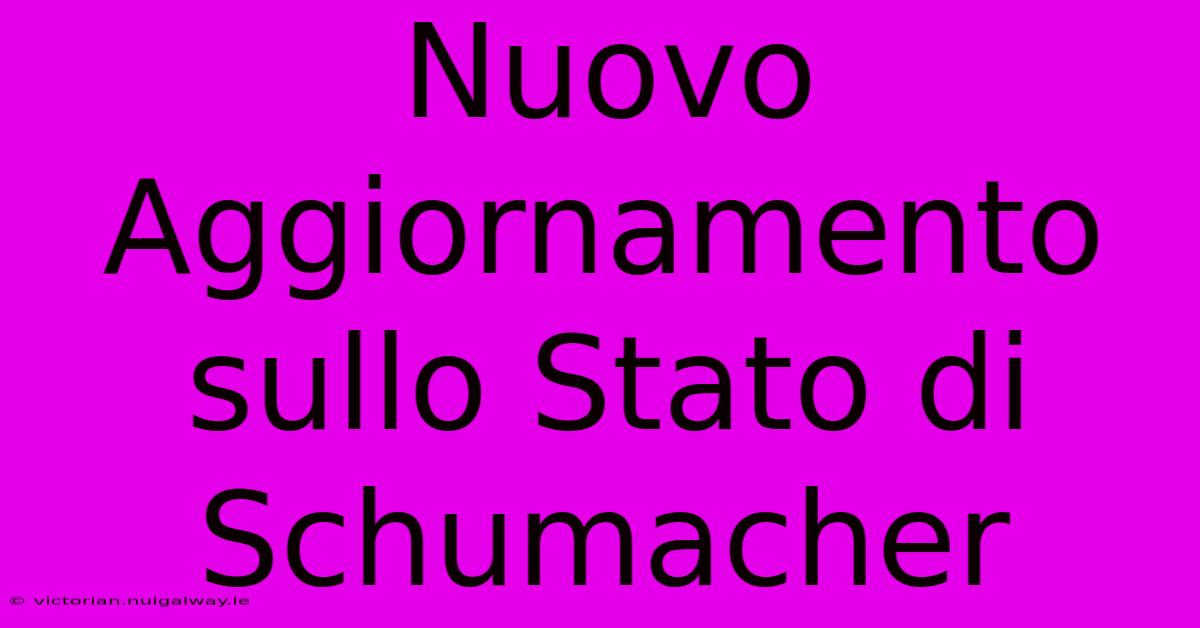 Nuovo Aggiornamento Sullo Stato Di Schumacher