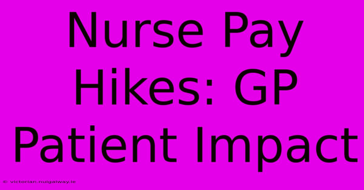 Nurse Pay Hikes: GP Patient Impact