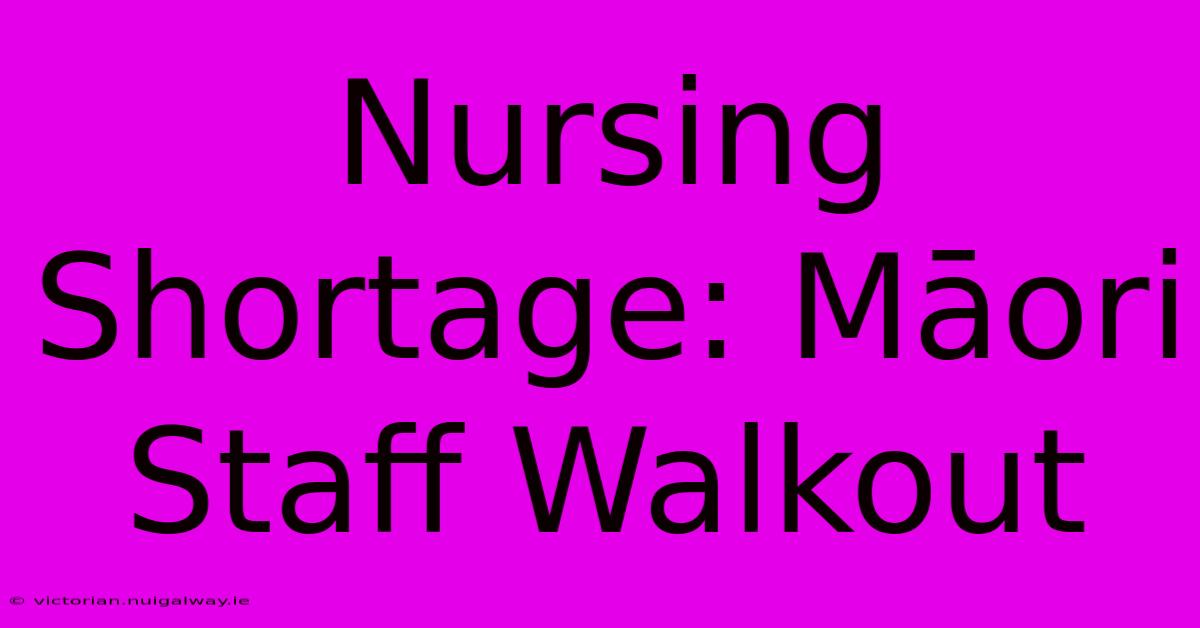 Nursing Shortage: Māori Staff Walkout