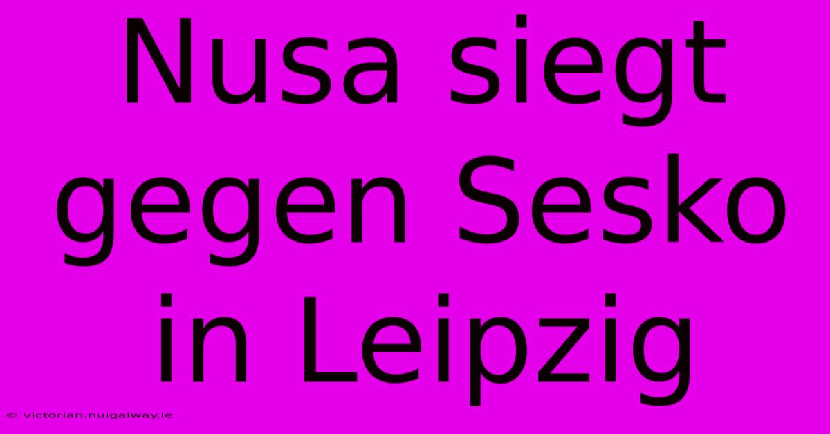 Nusa Siegt Gegen Sesko In Leipzig