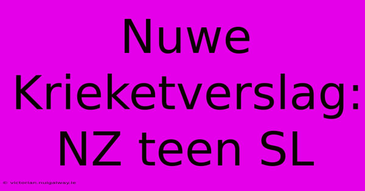 Nuwe Krieketverslag: NZ Teen SL