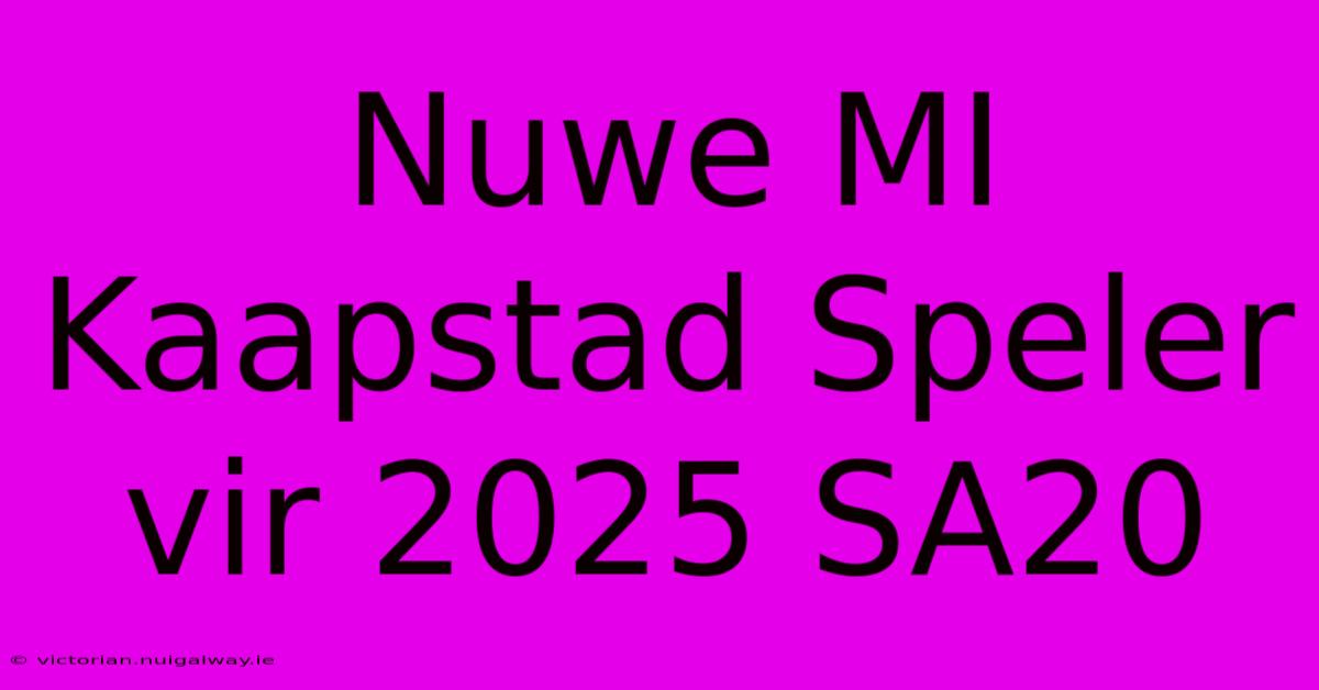 Nuwe MI Kaapstad Speler Vir 2025 SA20