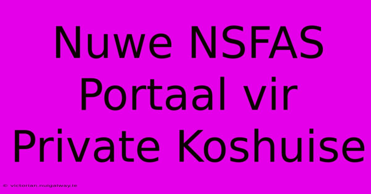 Nuwe NSFAS Portaal Vir Private Koshuise