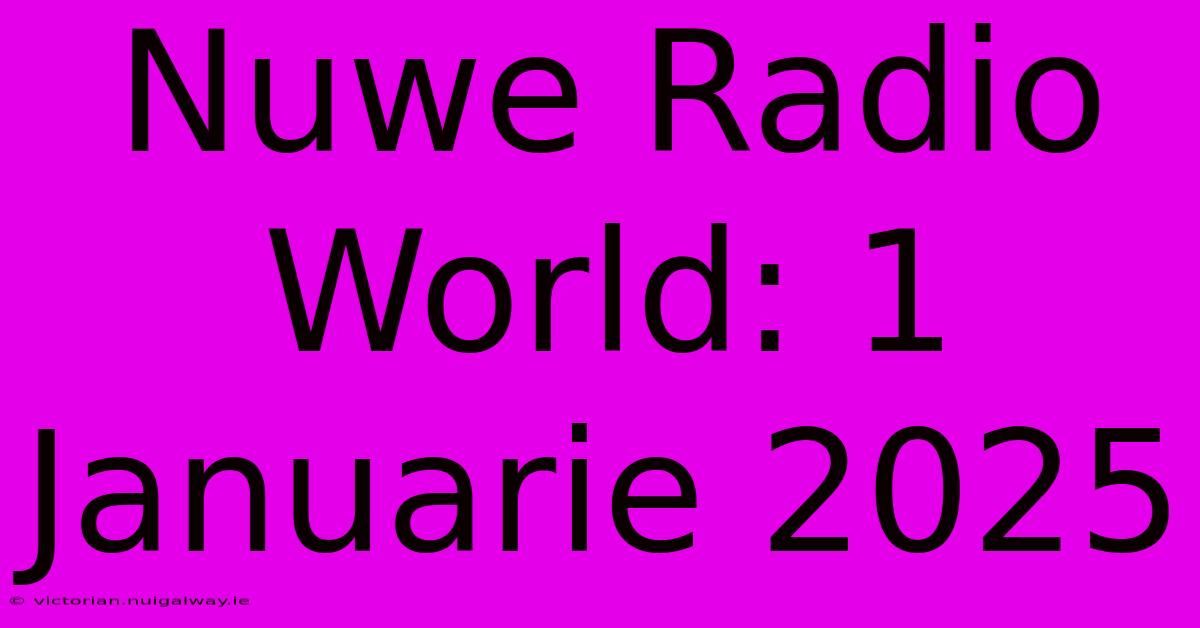 Nuwe Radio World: 1 Januarie 2025