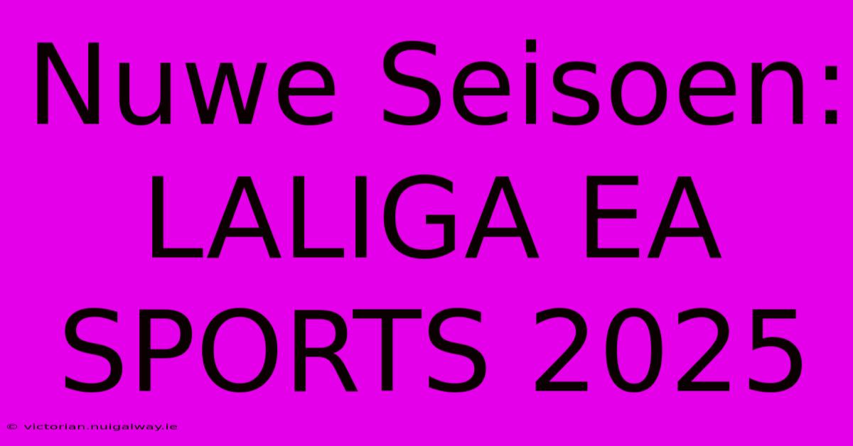 Nuwe Seisoen: LALIGA EA SPORTS 2025