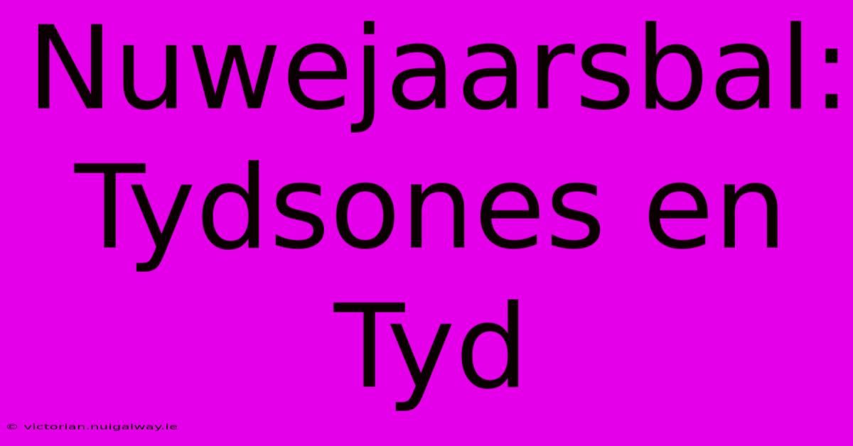 Nuwejaarsbal: Tydsones En Tyd