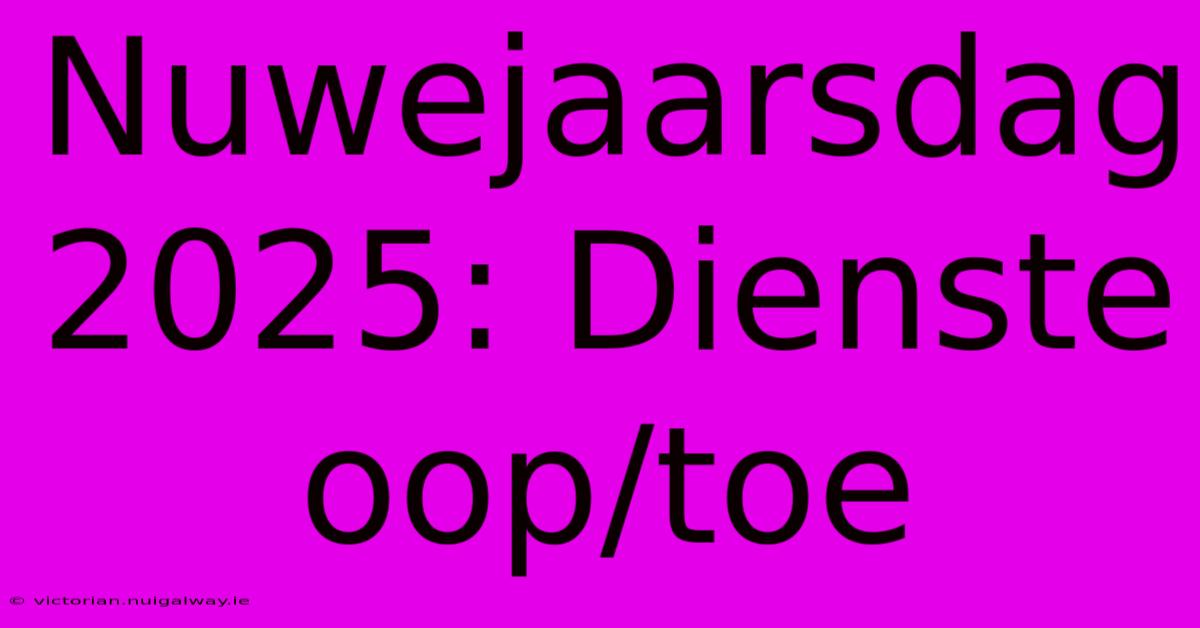 Nuwejaarsdag 2025: Dienste Oop/toe