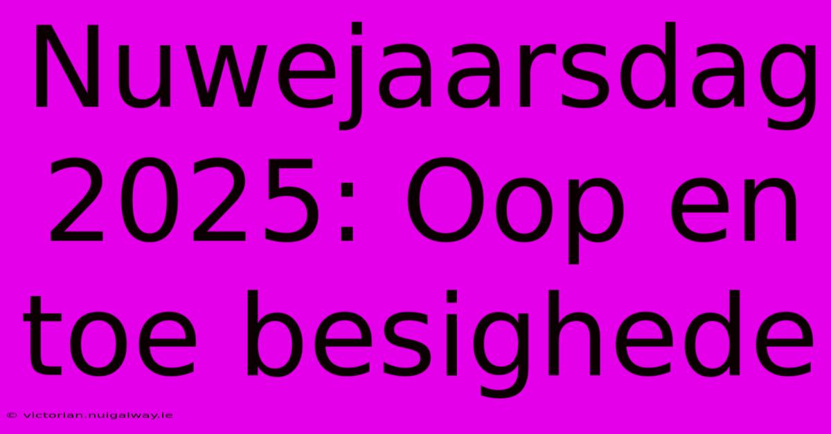 Nuwejaarsdag 2025: Oop En Toe Besighede