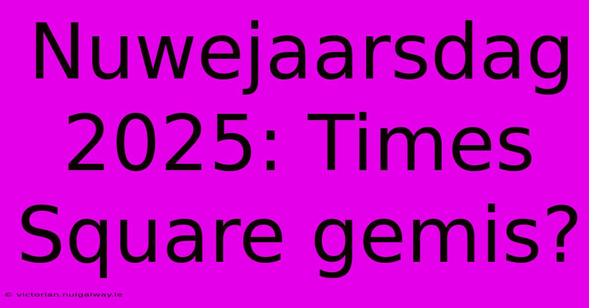 Nuwejaarsdag 2025: Times Square Gemis?