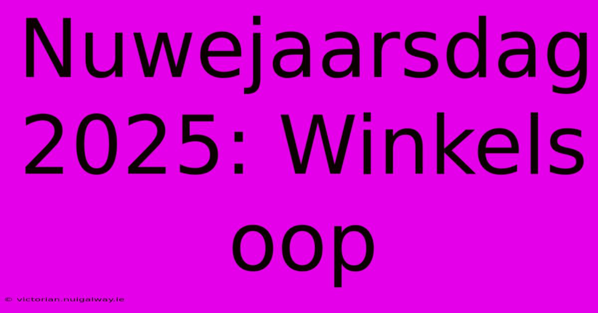 Nuwejaarsdag 2025: Winkels Oop