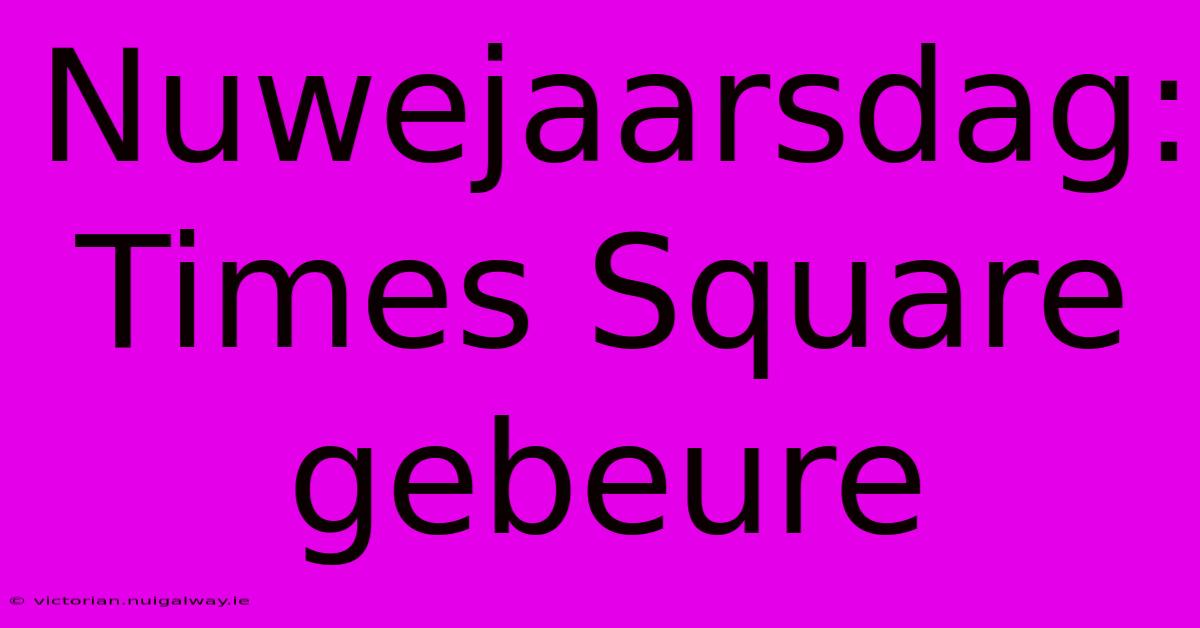 Nuwejaarsdag: Times Square Gebeure